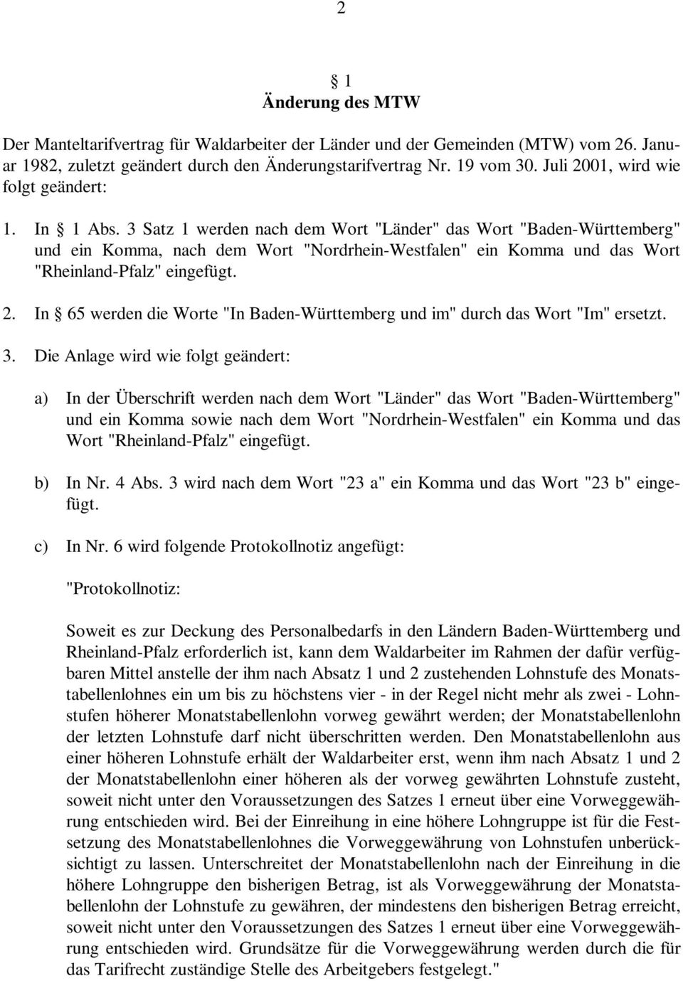 3 Satz 1 werden nach dem Wort "Länder" das Wort "Baden-Württemberg" und ein Komma, nach dem Wort "Nordrhein-Westfalen" ein Komma und das Wort "Rheinland-Pfalz" eingefügt. 2.