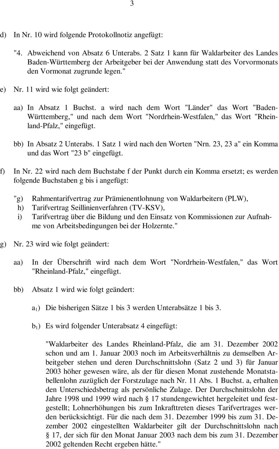 11 wird wie folgt geändert: aa) In Absatz 1 Buchst. a wird nach dem Wort "Länder" das Wort "Baden- Württemberg," und nach dem Wort "Nordrhein-Westfalen," das Wort "Rheinland-Pfalz," eingefügt.