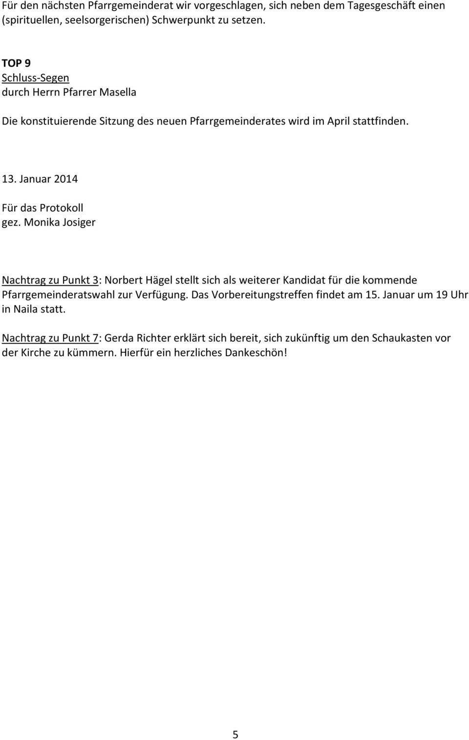 Monika Josiger Nachtrag zu Punkt 3: Norbert Hägel stellt sich als weiterer Kandidat für die kommende Pfarrgemeinderatswahl zur Verfügung.