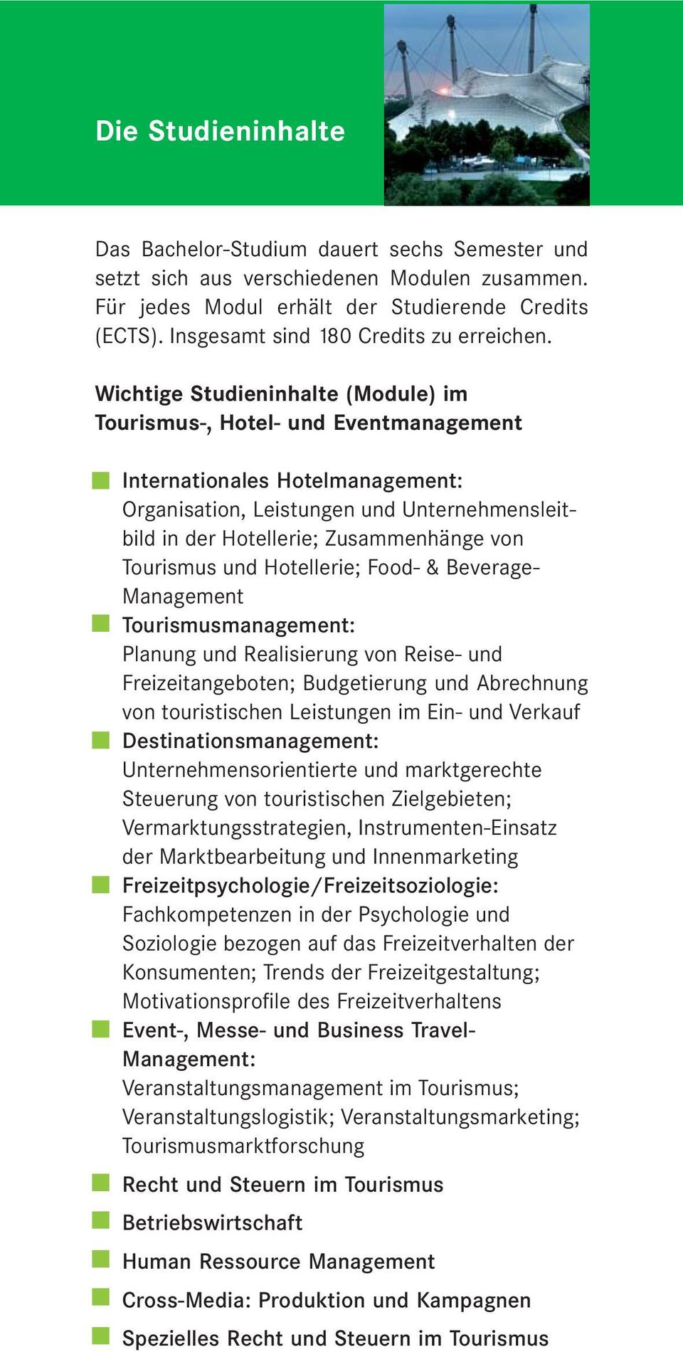 Wichtige Studieninhalte (Module) im Tourismus-, Hotel- und Eventmanagement Internationales Hotelmanagement: Organisation, Leistungen und Unternehmensleitbild in der Hotellerie; Zusammenhänge von