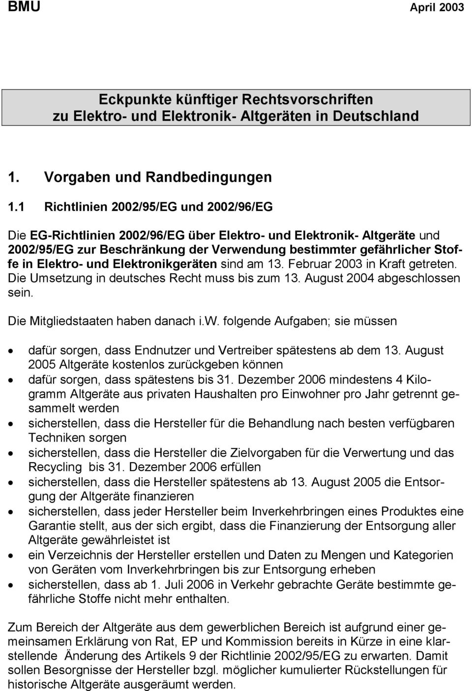und Elektronikgeräten sind am 13. Februar 2003 in Kraft getreten. Die Umsetzung in deutsches Recht muss bis zum 13. August 2004 abgeschlossen sein. Die Mitgliedstaaten haben danach i.w.