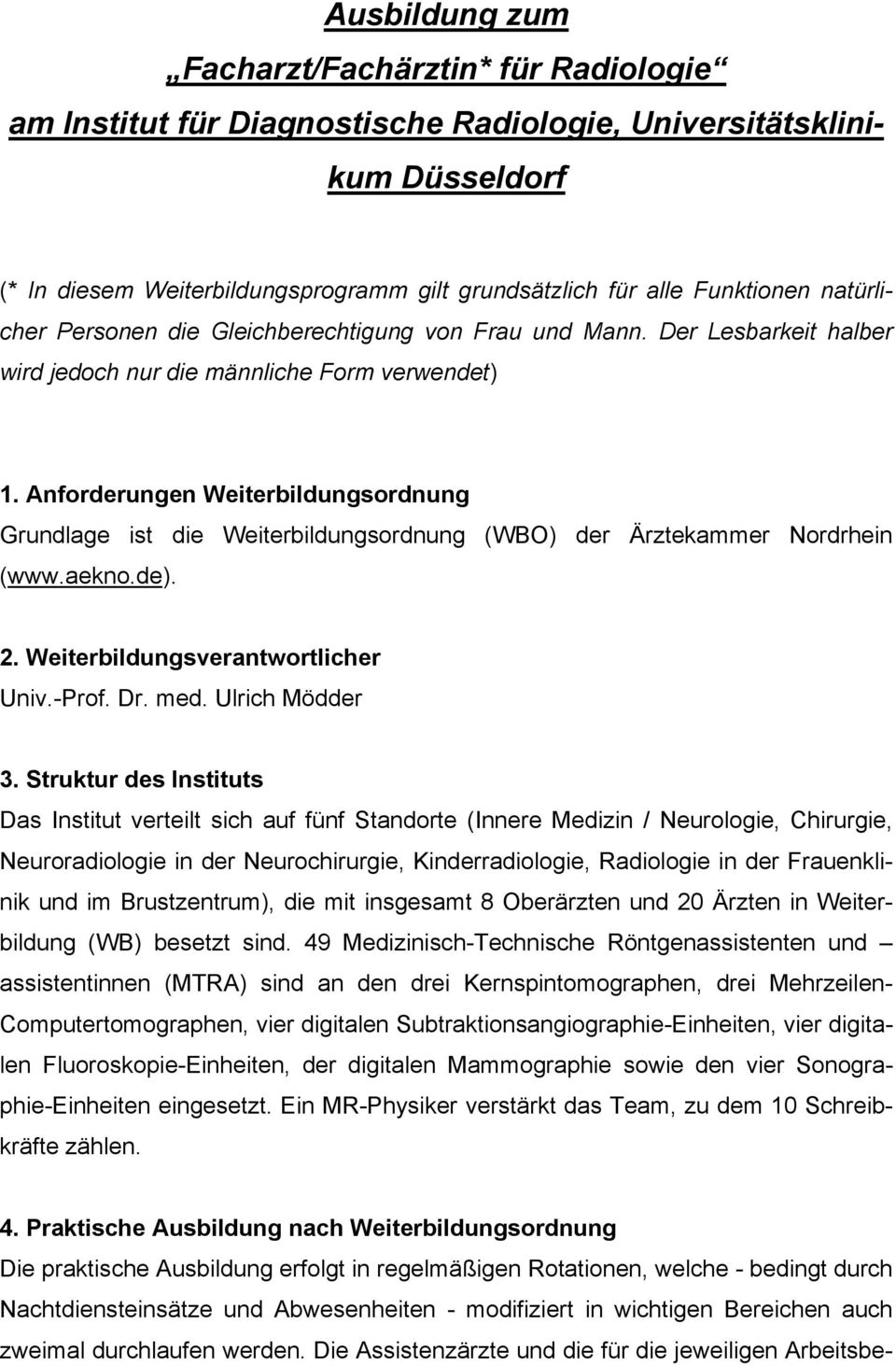 Anforderungen Weiterbildungsordnung Grundlage ist die Weiterbildungsordnung (WBO) der Ärztekammer Nordrhein (www.aekno.de). 2. Weiterbildungsverantwortlicher Univ.-Prof. Dr. med. Ulrich Mödder 3.