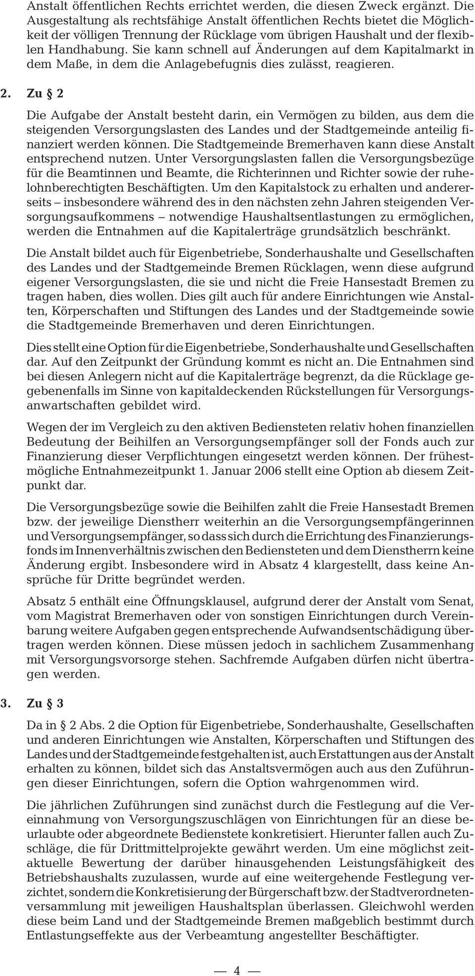 Sie kann schnell auf Änderungen auf dem Kapitalmarkt in dem Maße, in dem die Anlagebefugnis dies zulässt, reagieren. 2.