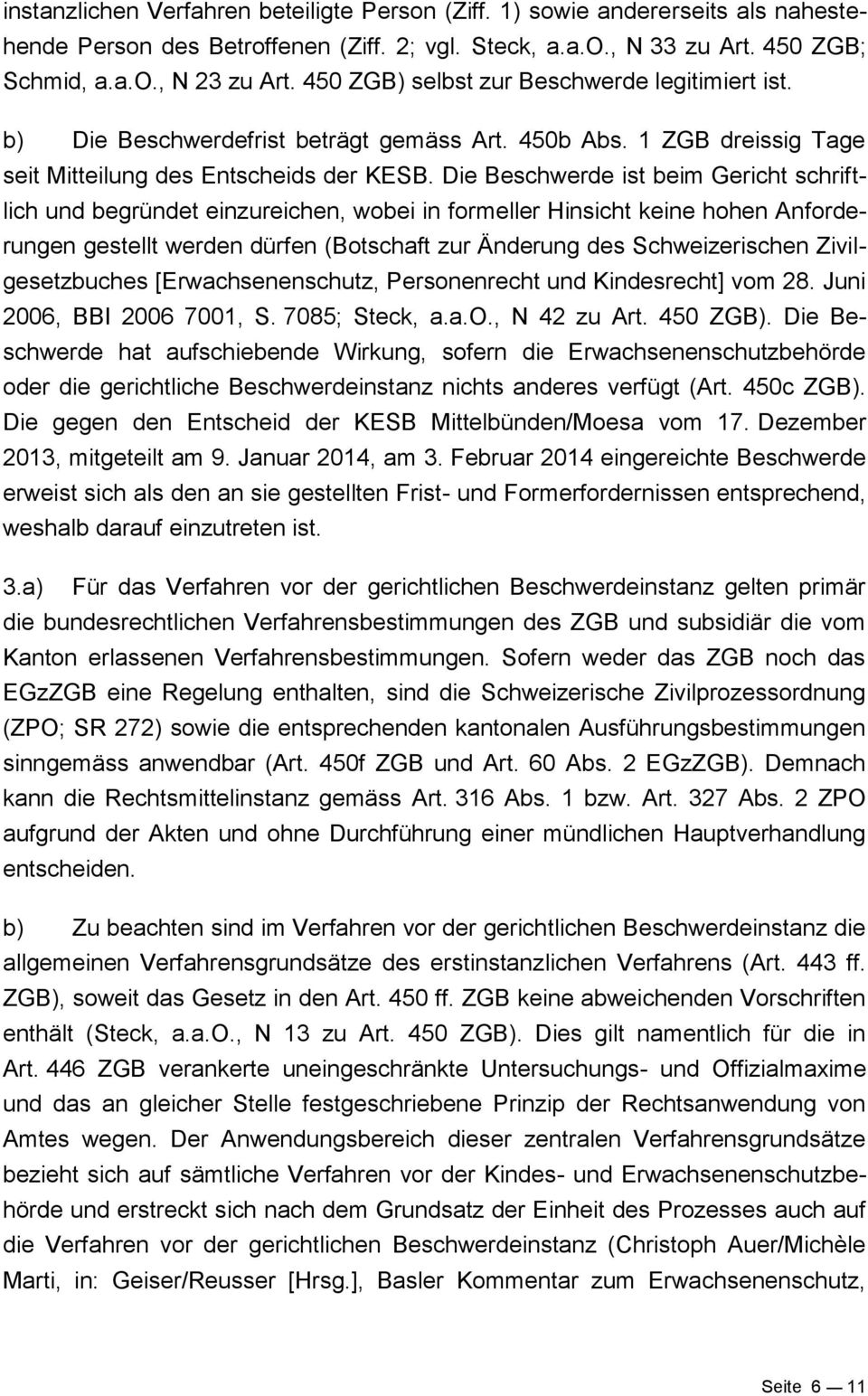 Die Beschwerde ist beim Gericht schriftlich und begründet einzureichen, wobei in formeller Hinsicht keine hohen Anforderungen gestellt werden dürfen (Botschaft zur Änderung des Schweizerischen