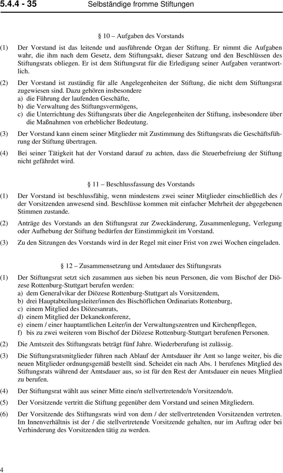 Er ist dem Stiftungsrat für die Erledigung seiner Aufgaben verantwortlich. (2) Der Vorstand ist zuständig für alle Angelegenheiten der Stiftung, die nicht dem Stiftungsrat zugewiesen sind.