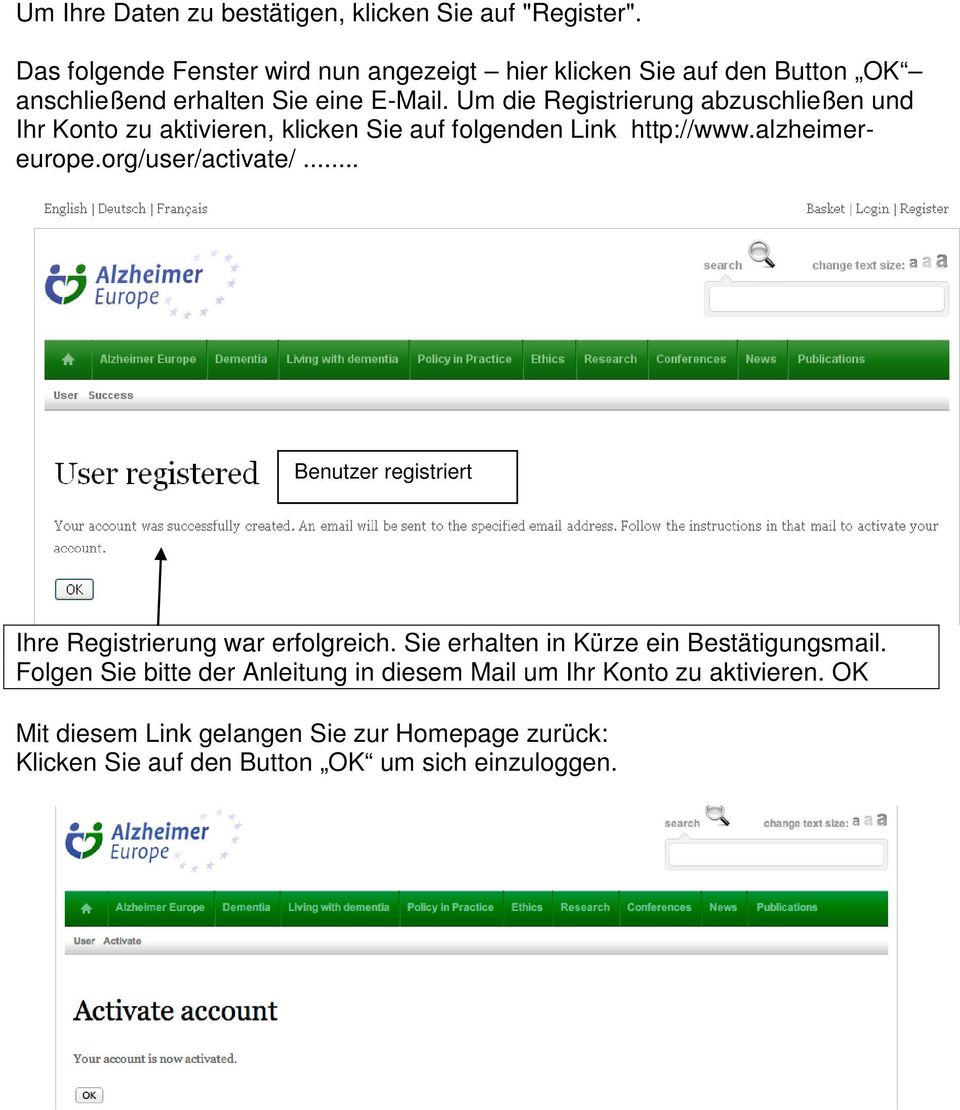 Um die Registrierung abzuschließen und Ihr Konto zu aktivieren, klicken Sie auf folgenden Link http://www.alzheimereurope.org/user/activate/.