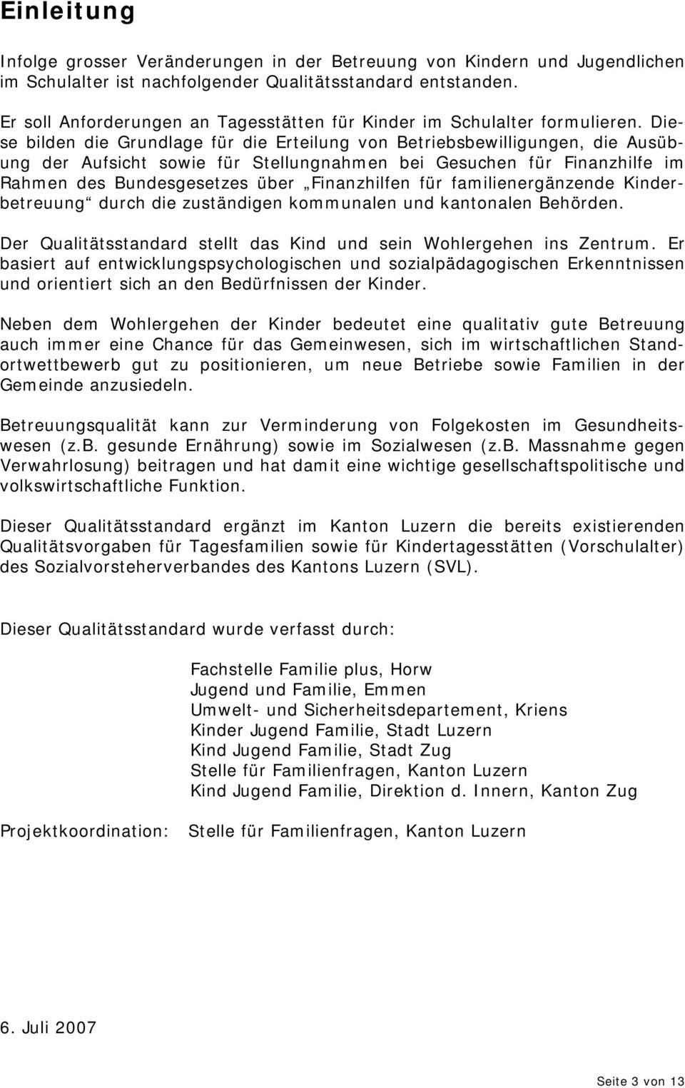 Diese bilden die Grundlage für die Erteilung von Betriebsbewilligungen, die Ausübung der Aufsicht sowie für Stellungnahmen bei Gesuchen für Finanzhilfe im Rahmen des Bundesgesetzes über Finanzhilfen