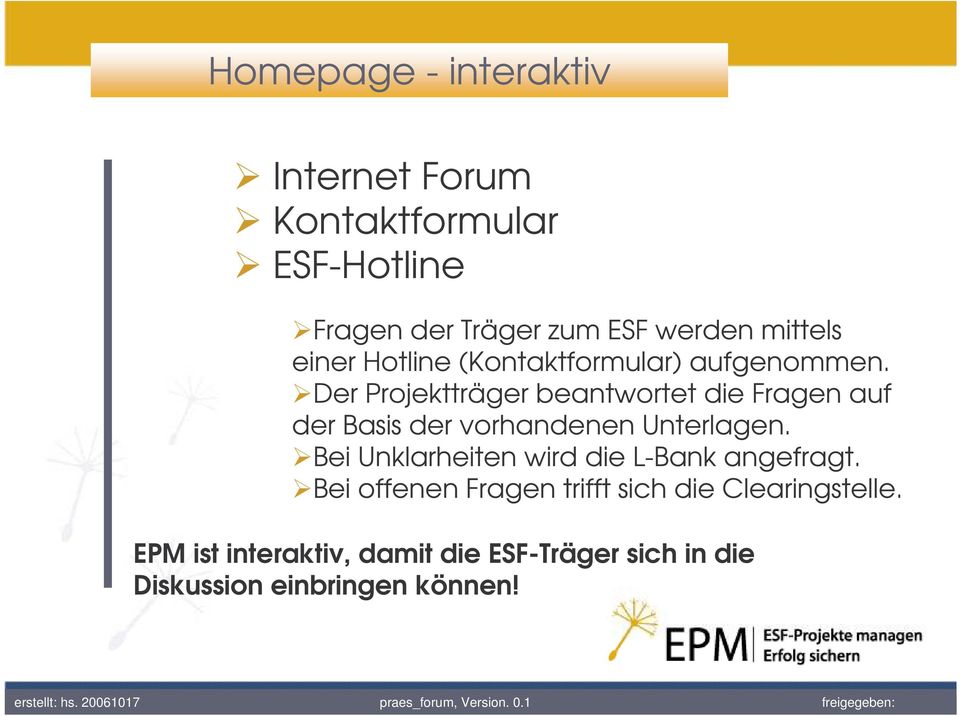 Der Projektträger beantwortet die Fragen auf der Basis der vorhandenen Unterlagen.