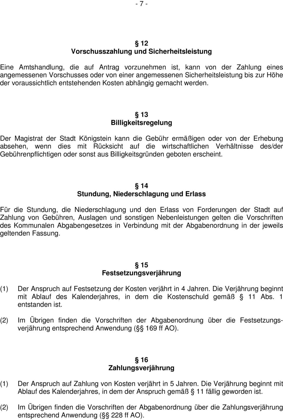 13 Billigkeitsregelung Der Magistrat der Stadt Königstein kann die Gebühr ermäßigen oder von der Erhebung absehen, wenn dies mit Rücksicht auf die wirtschaftlichen Verhältnisse des/der