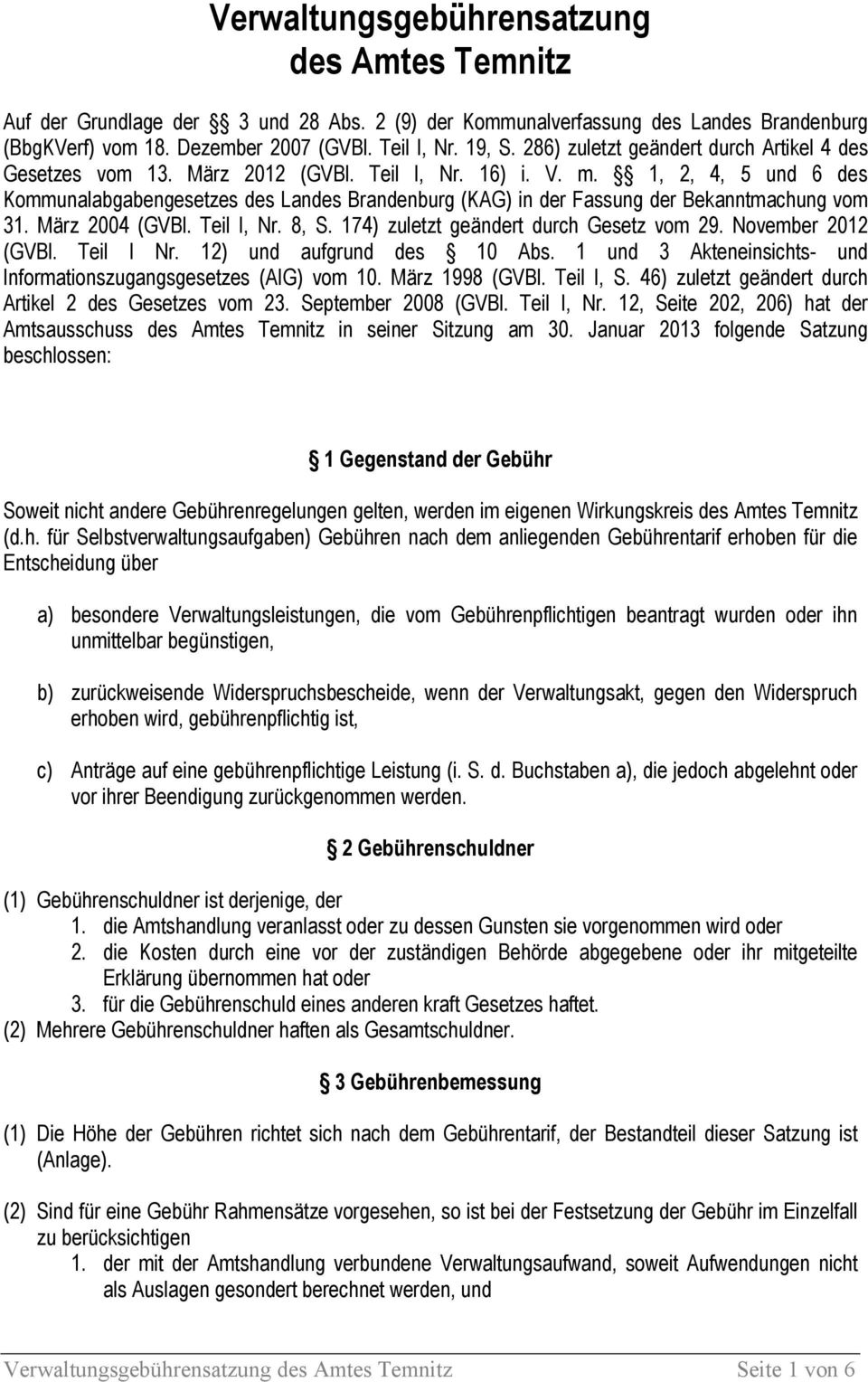 ÄÄ 1, 2, 4, 5 und 6 des Kommunalabgabengesetzes des Landes Brandenburg (KAG) in der Fassung der Bekanntmachung vom 31. MÅrz 2004 (GVBl. Teil I, Nr. 8, S. 174) zuletzt geåndert durch Gesetz vom 29.
