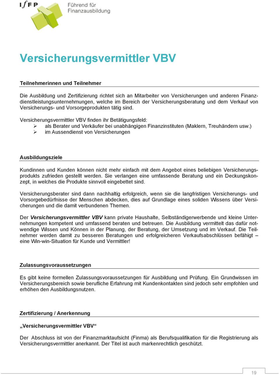 Versicherungsvermittler VBV finden ihr Betätigungsfeld: als Berater und Verkäufer bei unabhängigen Finanzinstituten (Maklern, Treuhändern usw.