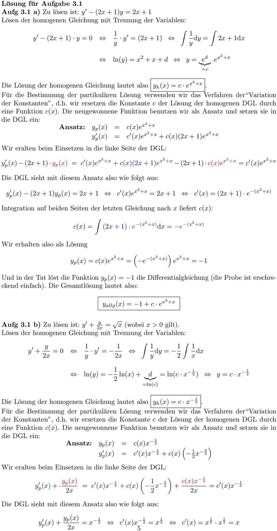 Gleichung lautet also y h (x) = c e x +x. Für die Bestimmung der partikulären Lösung verwenden wir das Verfahren der Variation der Konstanten, d.h. wir ersetzen die Konstante c der Lösung der homogenen DGL durch eine Funktion c(x).