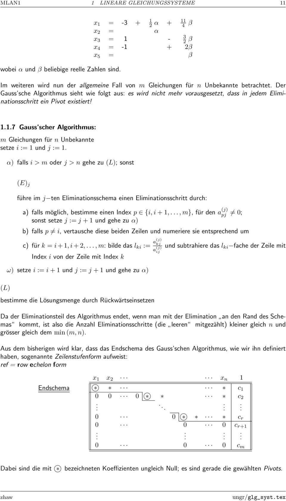 117 Gauss scher Algorithmus: m Gleichungen für n Unbekannte setze i := 1 und j := 1 α) falls i > m oder j > n gehe zu (L); sonst (L) (E) j führe im j ten Eliminationsschema einen Eliminationsschritt