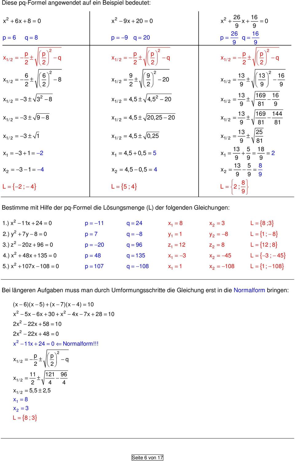 L = { ; 4} L = { 5 ; 4} 8 L = ; 9 Bestimme mit Hilfe der p-formel die Lösungsmenge (L) der folgenden Gleichungen:.) + 4 = 0.) y + 7y 8 = 0 3.