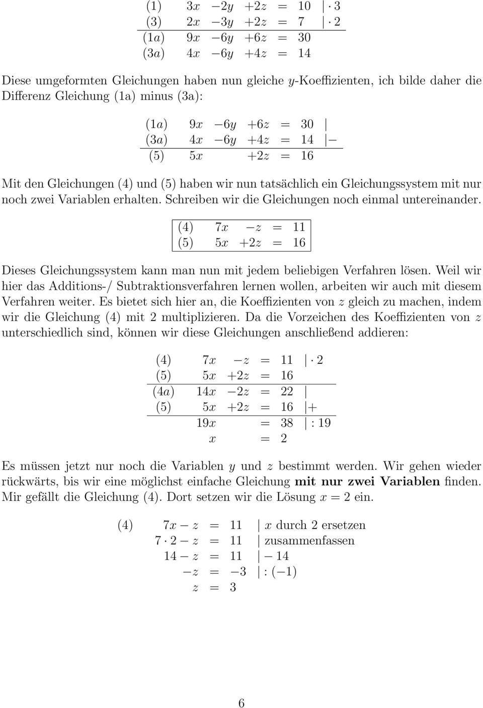 Schreiben wir die Gleichungen noch einmal untereinander. (4) 7x z = 11 (5) 5x +2z = 16 Dieses Gleichungssystem kann man nun mit jedem beliebigen Verfahren lösen.
