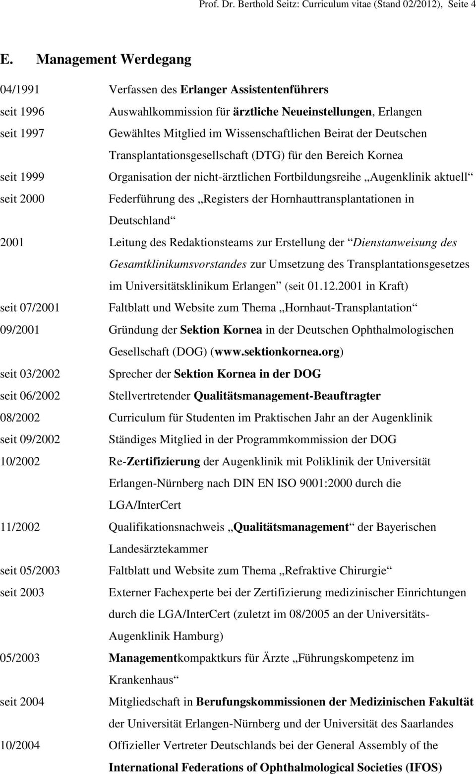 der Deutschen Transplantationsgesellschaft (DTG) für den Bereich Kornea seit 1999 Organisation der nicht-ärztlichen Fortbildungsreihe Augenklinik aktuell seit 2000 Federführung des Registers der
