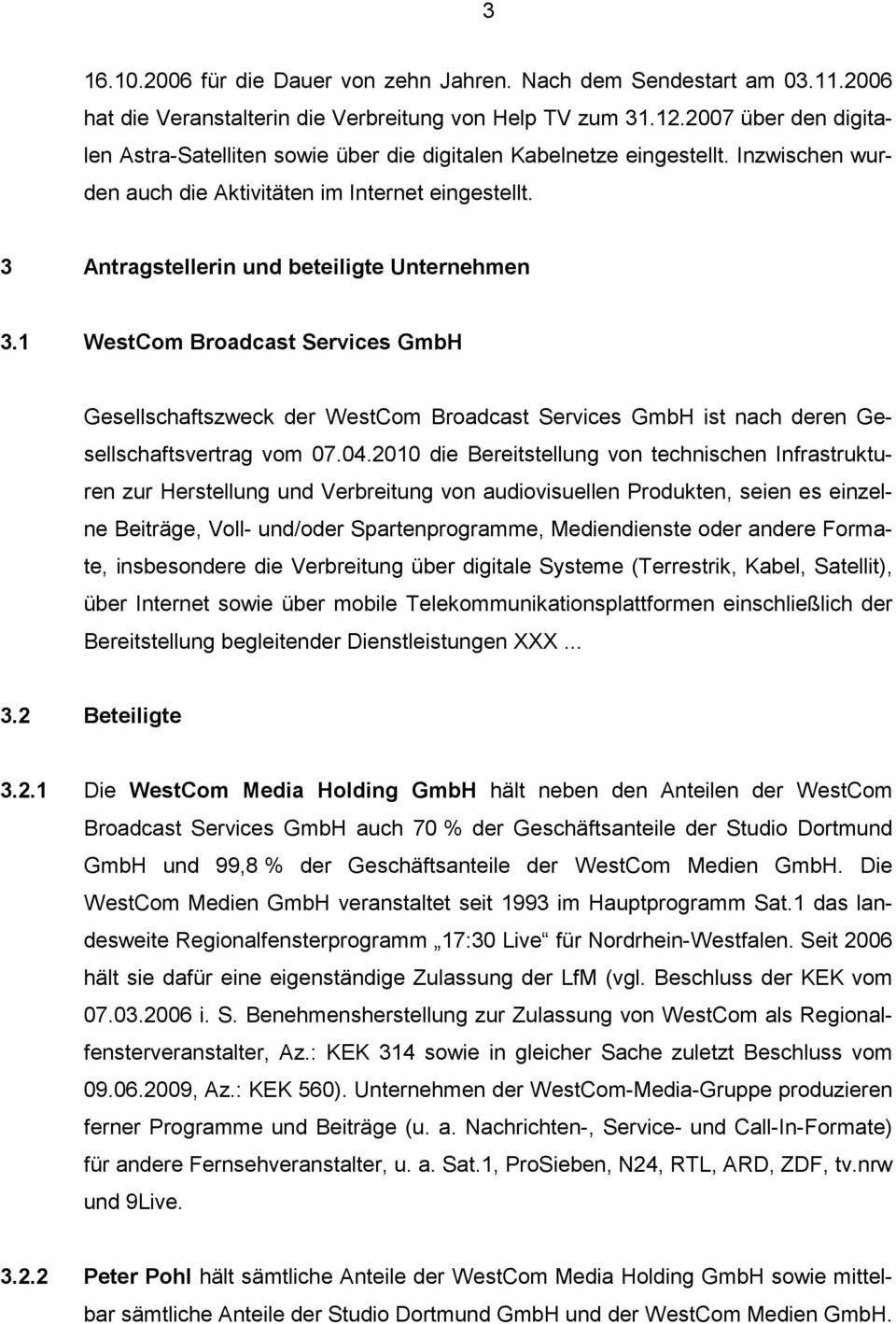 3 Antragstellerin und beteiligte Unternehmen 3.1 WestCom Broadcast Services GmbH Gesellschaftszweck der WestCom Broadcast Services GmbH ist nach deren Gesellschaftsvertrag vom 07.04.