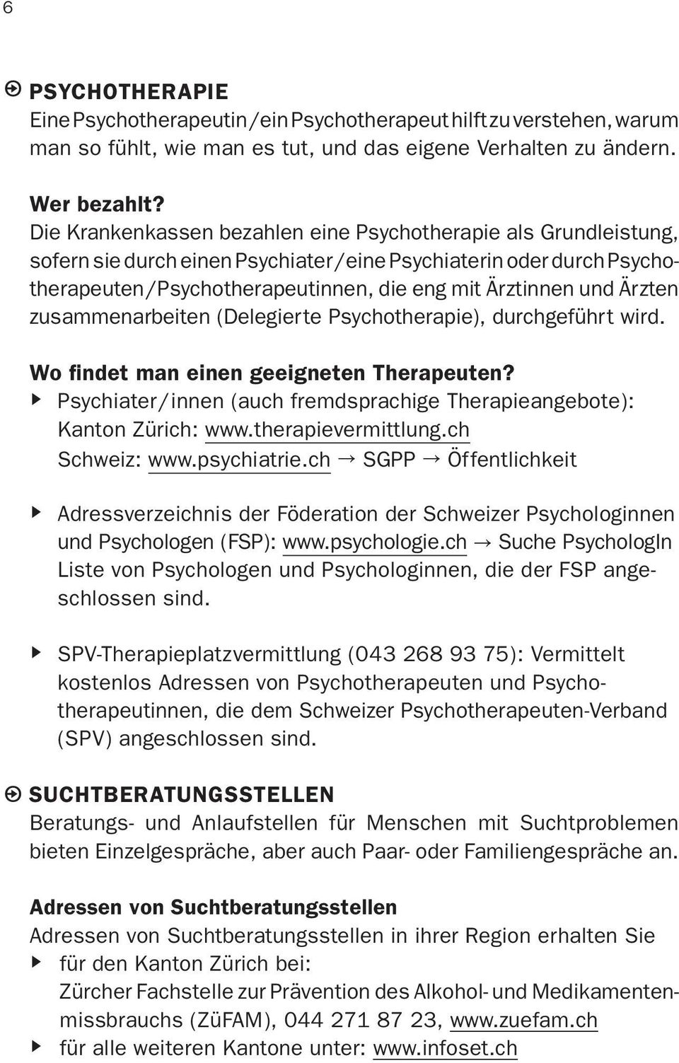 Ärzten zusammenarbeiten (Delegierte Psychotherapie), durchgeführt wird. Wo findet man einen geeigneten Therapeuten? n Psychiater / innen (auch fremdsprachige Therapieangebote ): Kanton Zürich: www.