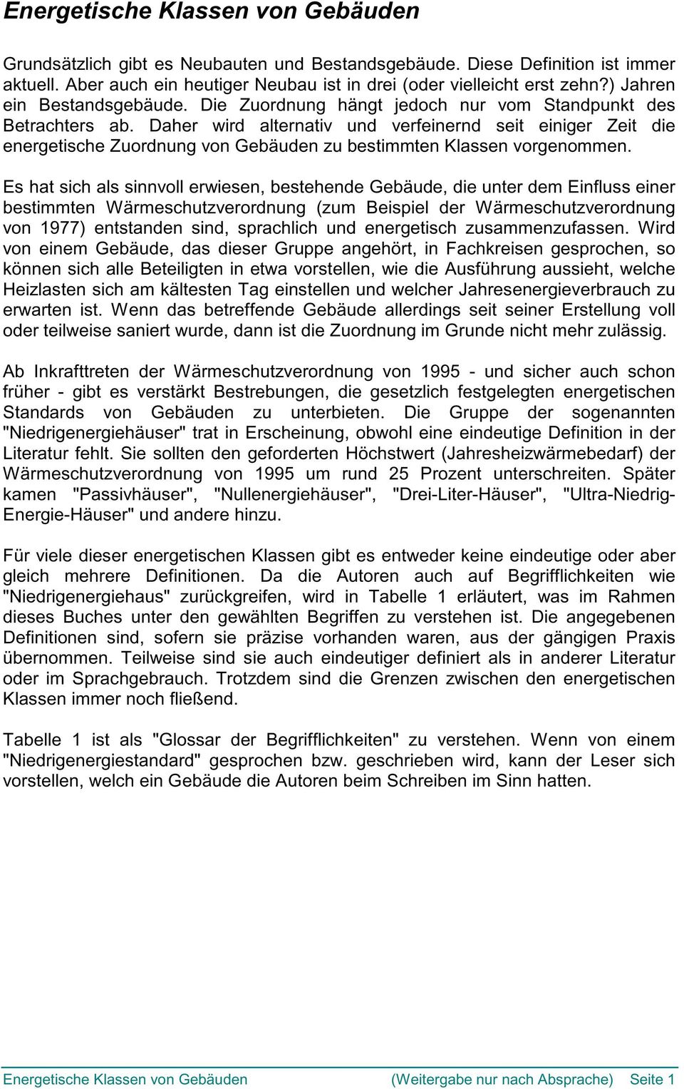 Daher wird alternativ und verfeinernd seit einiger Zeit die energetische Zuordnung von Gebäuden zu bestimmten Klassen vorgenommen.