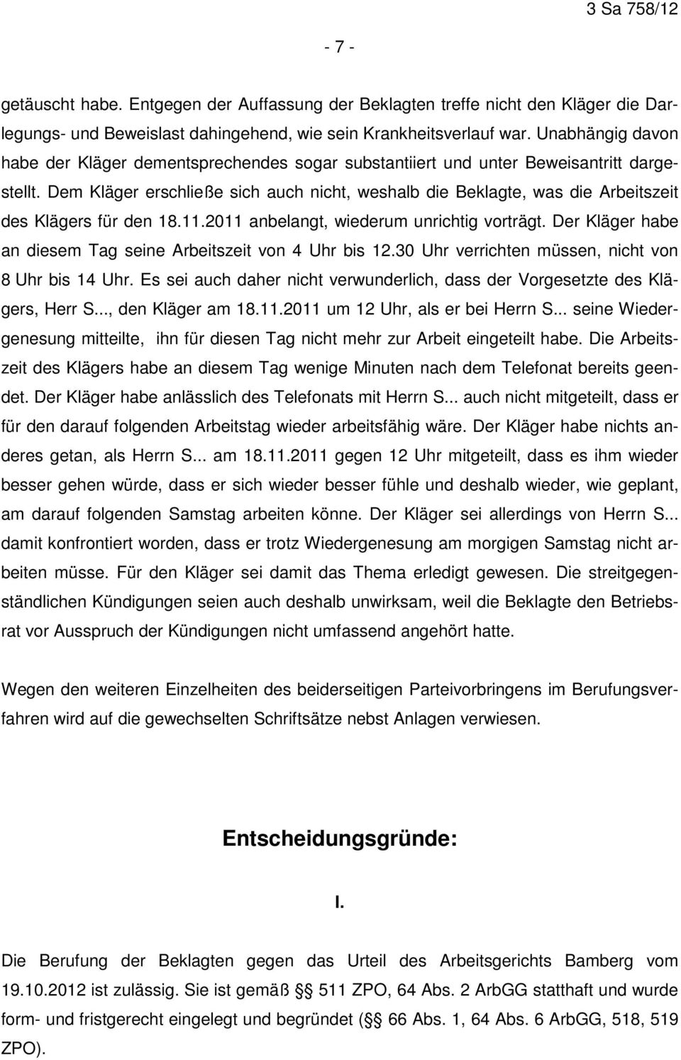 Dem Kläger erschließe sich auch nicht, weshalb die Beklagte, was die Arbeitszeit des Klägers für den 18.11.2011 anbelangt, wiederum unrichtig vorträgt.