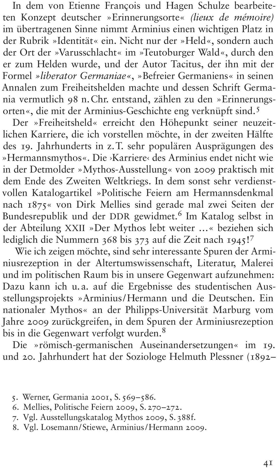 Germaniens«in seinen Annalen zum Freiheitshelden machte und dessen Schrift Germania vermutlich 98 n. Chr. entstand, zählen zu den»erinnerungsorten«, die mit der Arminius-Geschichte eng verknüpft sind.