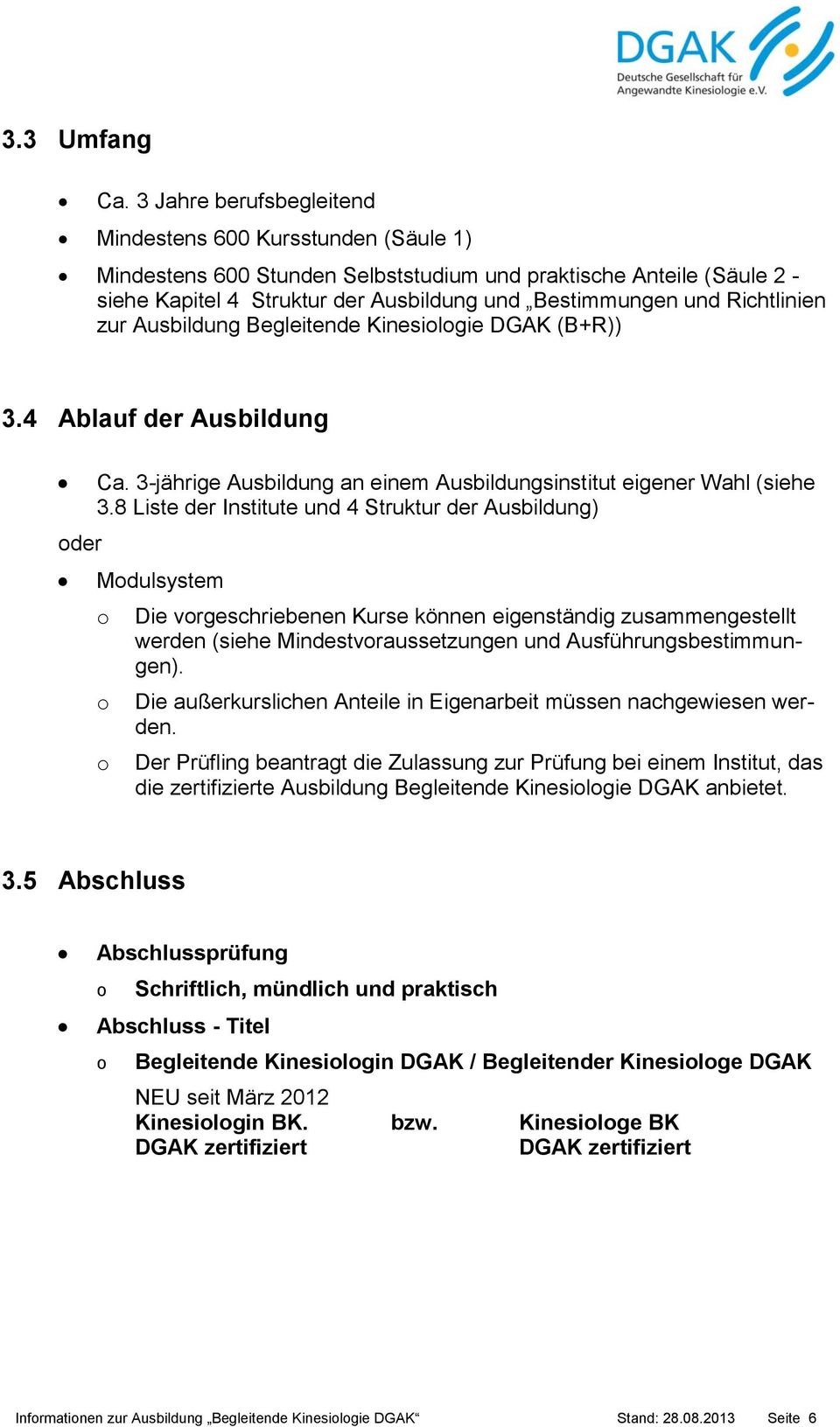 Richtlinien zur Ausbildung Begleitende Kinesilgie DGAK (B+R)) 3.4 Ablauf der Ausbildung der Ca. 3-jährige Ausbildung an einem Ausbildungsinstitut eigener Wahl (siehe 3.