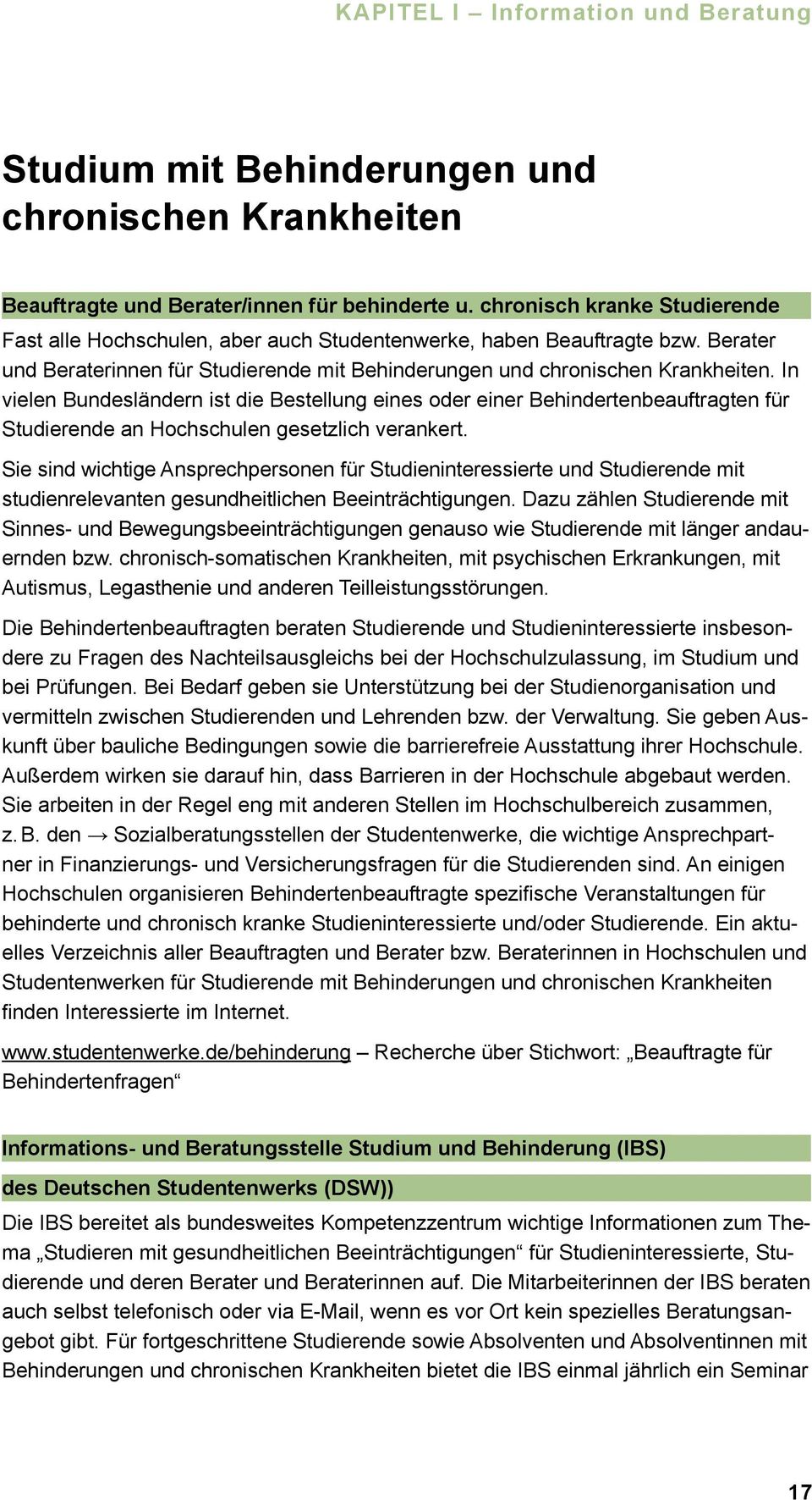 In vielen Bundesländern ist die Bestellung eines oder einer Behindertenbeauftragten für Studierende an Hochschulen gesetzlich verankert.