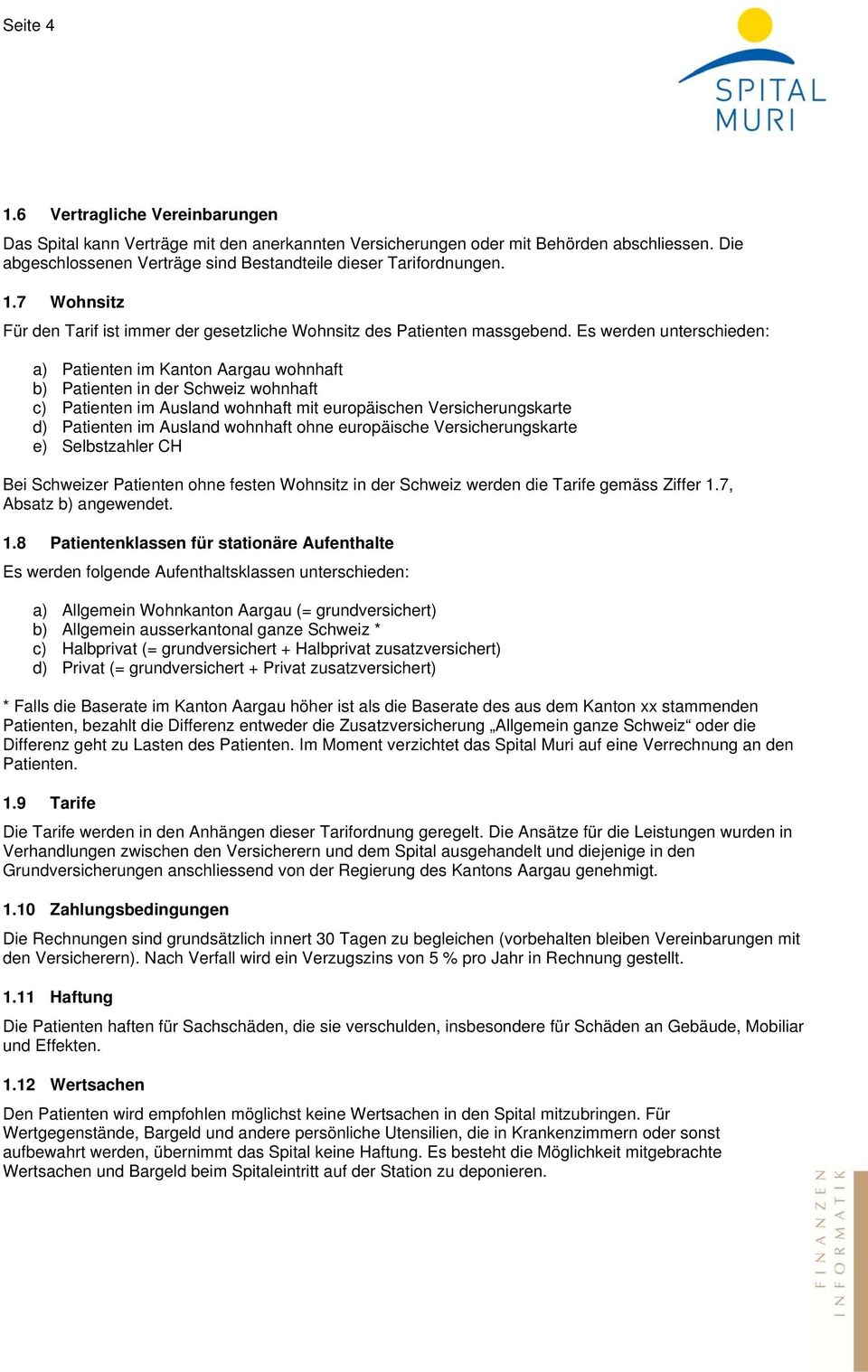 Es werden unterschieden: a) Patienten im Kanton Aargau wohnhaft b) Patienten in der Schweiz wohnhaft c) Patienten im Ausland wohnhaft mit europäischen Versicherungskarte d) Patienten im Ausland