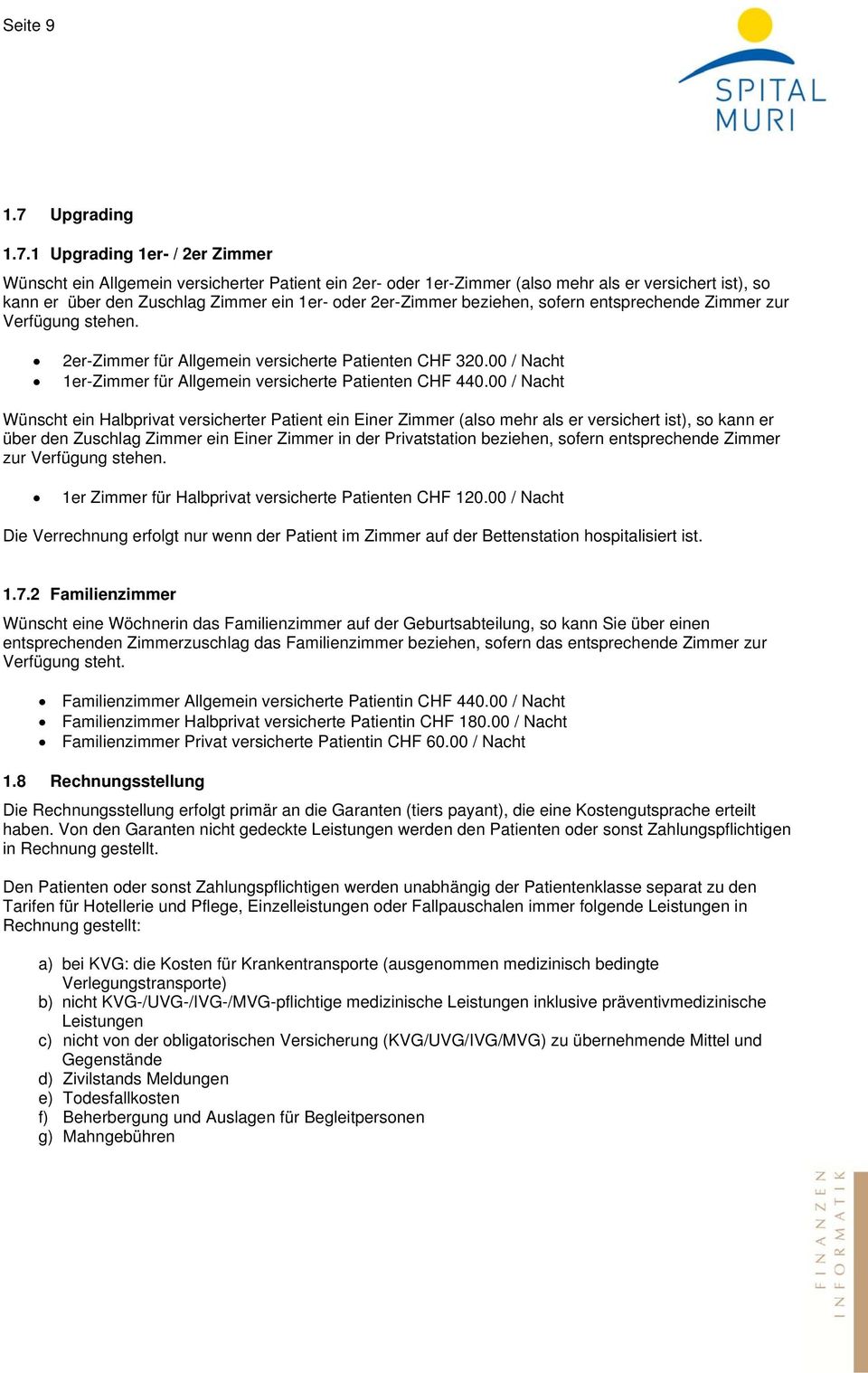 1 Upgrading 1er- / 2er Zimmer Wünscht ein Allgemein versicherter Patient ein 2er- oder 1er-Zimmer (also mehr als er versichert ist), so kann er über den Zuschlag Zimmer ein 1er- oder 2er-Zimmer