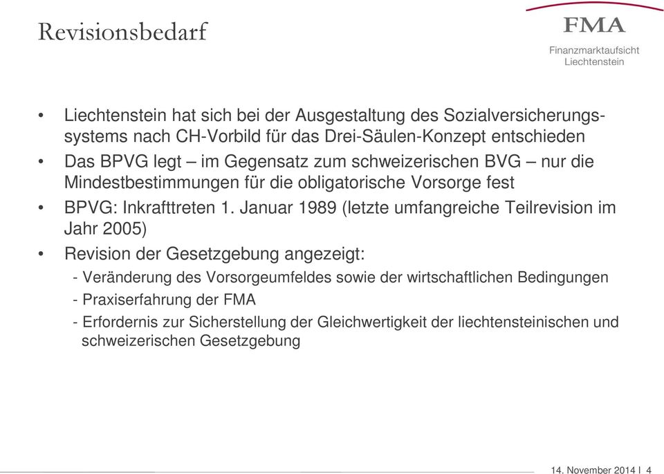 Januar 1989 (letzte umfangreiche Teilrevision im Jahr 2005) Revision der Gesetzgebung angezeigt: - Veränderung des Vorsorgeumfeldes sowie der