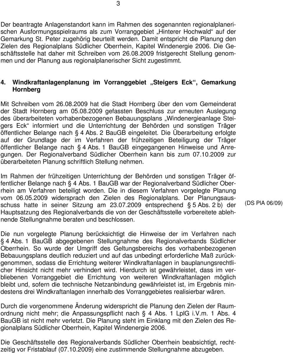 2009 fristgerecht Stellung genommen und der Planung aus regionalplanerischer Sicht zugestimmt. 4. Windkraftanlagenplanung im Vorranggebiet Steigers Eck, Gemarkung Hornberg Mit Schreiben vom 26.08.