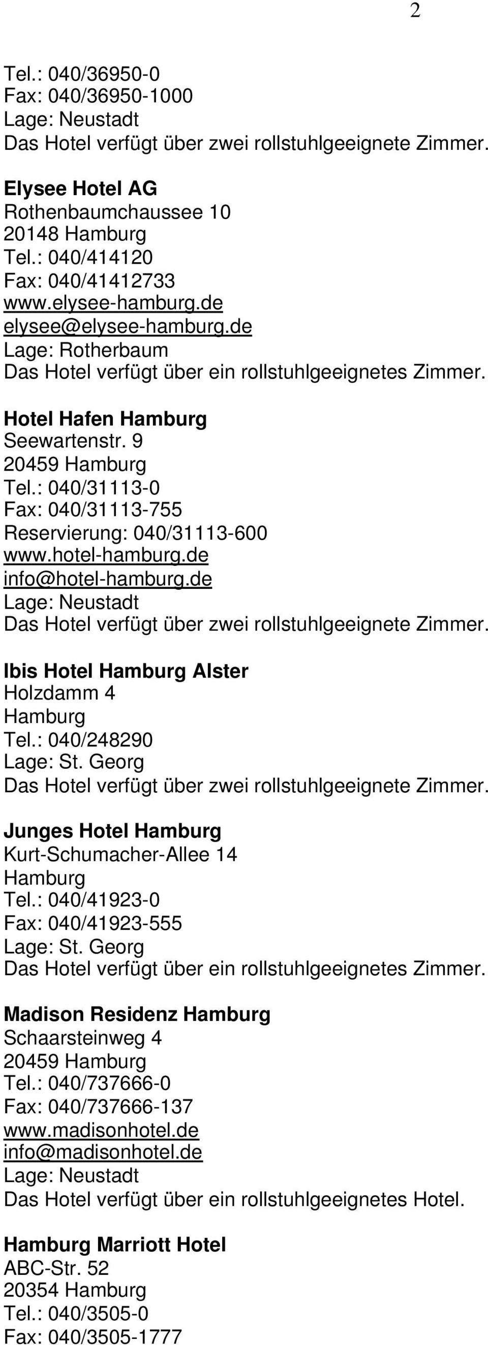de Ibis Hotel Alster Holzdamm 4 Tel.: 040/248290 Lage: St. Georg Junges Hotel Kurt-Schumacher-Allee 14 Tel.: 040/41923-0 Fax: 040/41923-555 Lage: St.