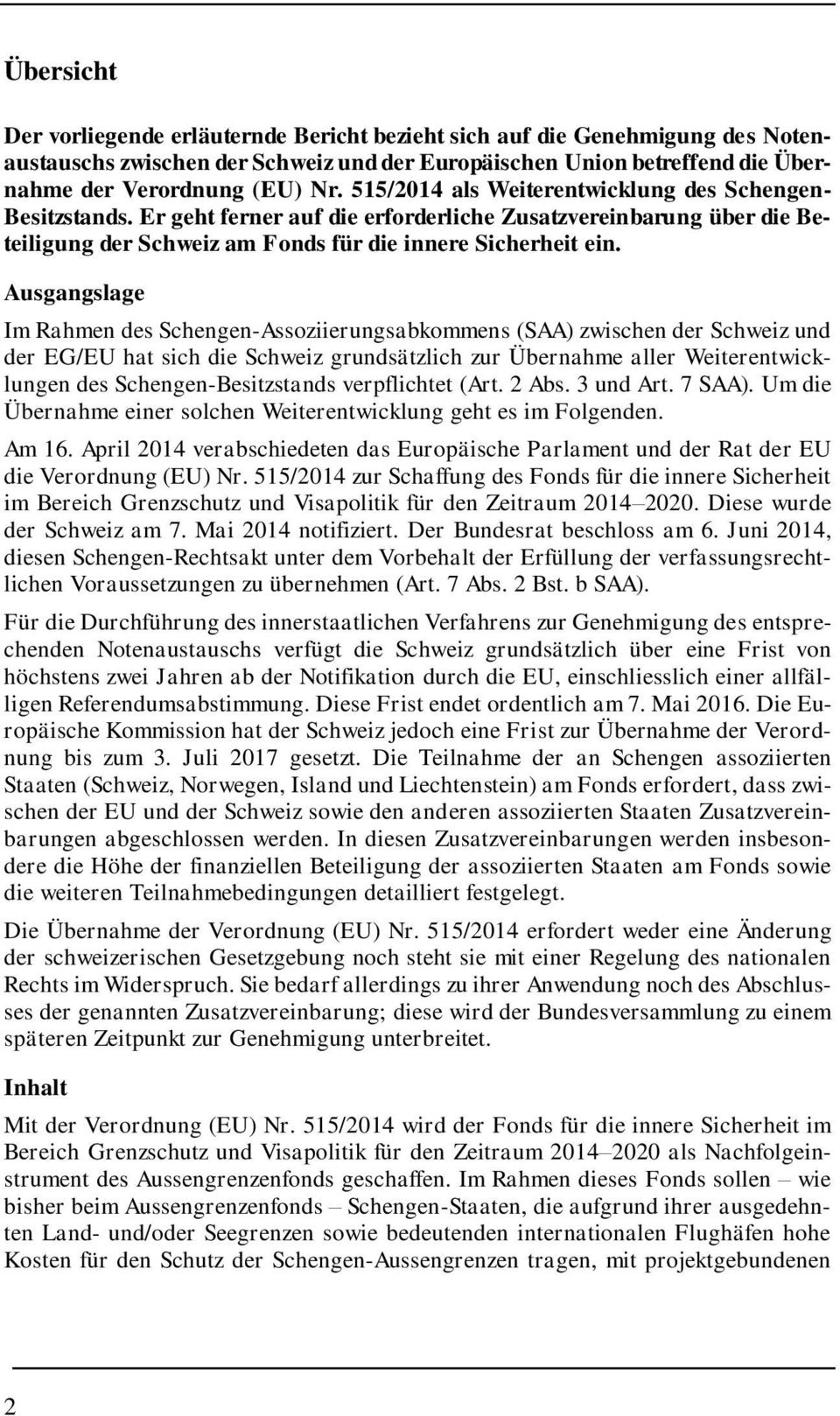Ausgangslage Im Rahmen des Schengen-Assoziierungsabkommens (SAA) zwischen der Schweiz und der EG/EU hat sich die Schweiz grundsätzlich zur Übernahme aller Weiterentwicklungen des