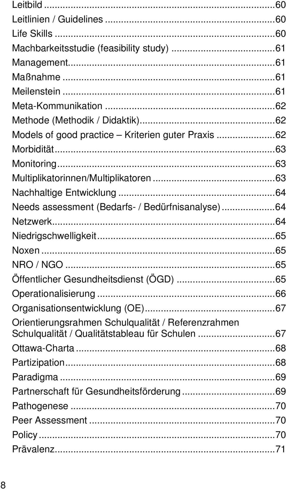 .. 64 Needs assessment (Bedarfs- / Bedürfnisanalyse)... 64 Netzwerk... 64 Niedrigschwelligkeit... 65 Noxen... 65 NRO / NGO... 65 Öffentlicher Gesundheitsdienst (ÖGD)... 65 Operationalisierung.