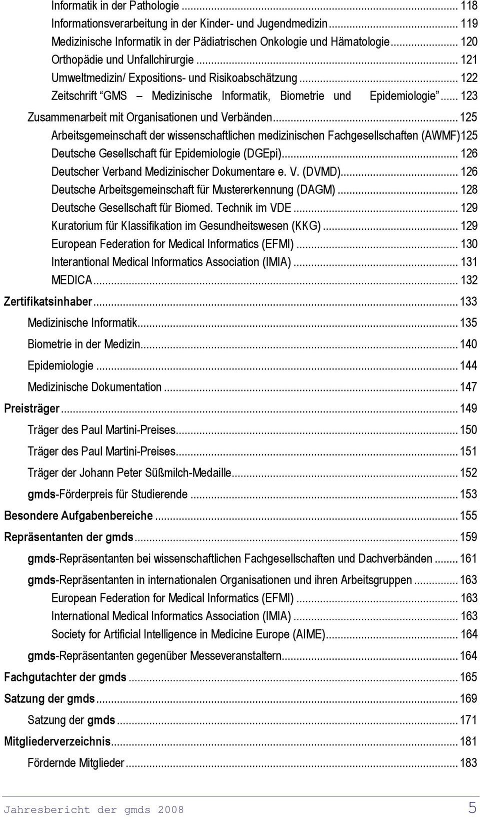 .. 123 Zusammenarbeit mit Organisationen und Verbänden...125 Arbeitsgemeinschaft der wissenschaftlichen medizinischen Fachgesellschaften (AWMF)125 Deutsche Gesellschaft für Epidemiologie (DGEpi).