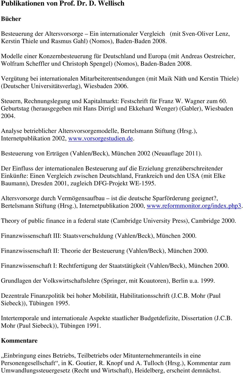 Vergütung bei internationalen Mitarbeiterentsendungen (mit Maik Näth und Kerstin Thiele) (Deutscher Universitätsverlag), Wiesbaden 2006.