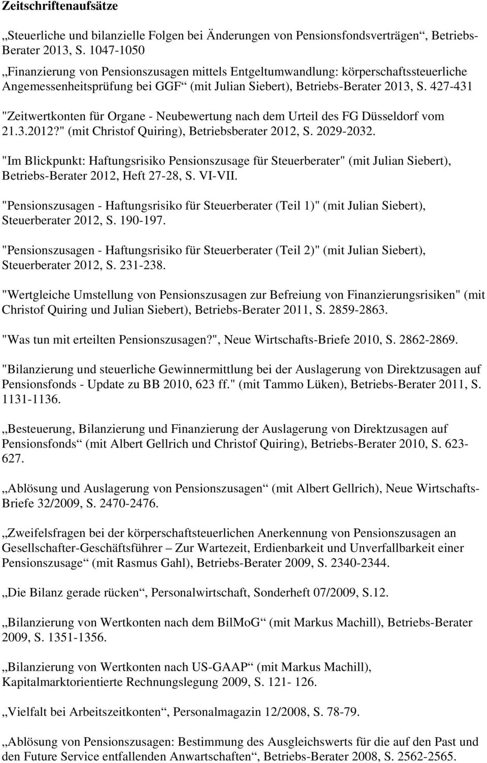 427-431 "Zeitwertkonten für Organe - Neubewertung nach dem Urteil des FG Düsseldorf vom 21.3.2012?" (mit Christof Quiring), Betriebsberater 2012, S. 2029-2032.