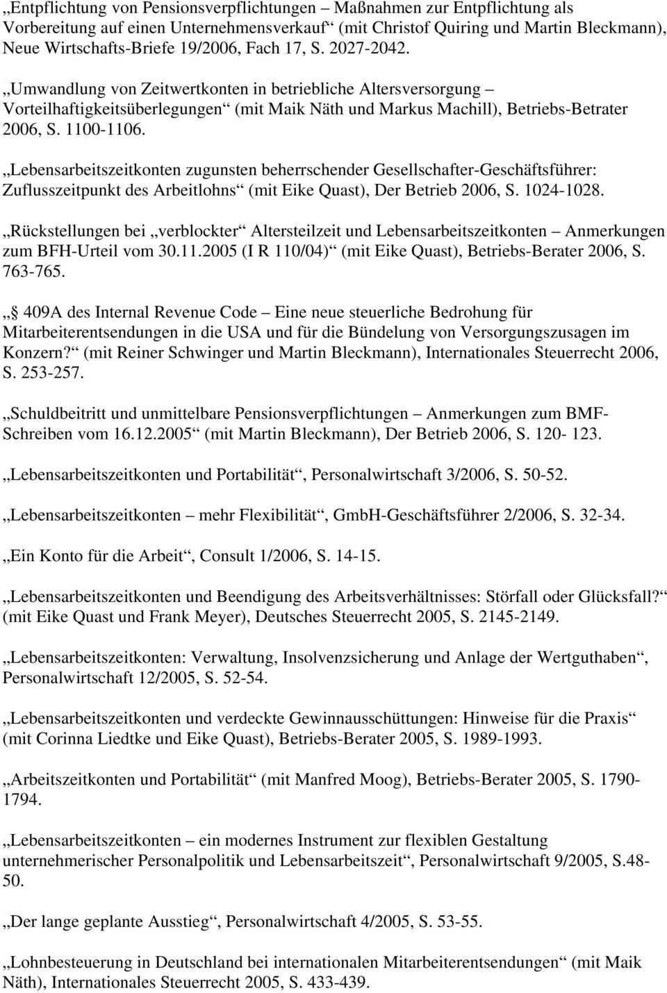 Lebensarbeitszeitkonten zugunsten beherrschender Gesellschafter-Geschäftsführer: Zuflusszeitpunkt des Arbeitlohns (mit Eike Quast), Der Betrieb 2006, S. 1024-1028.
