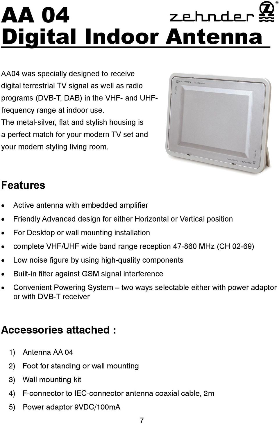 Features Active antenna with embedded amplifier Friendly Advanced design for either Horizontal or Vertical position For Desktop or wall mounting installation complete VHF/UHF wide band range
