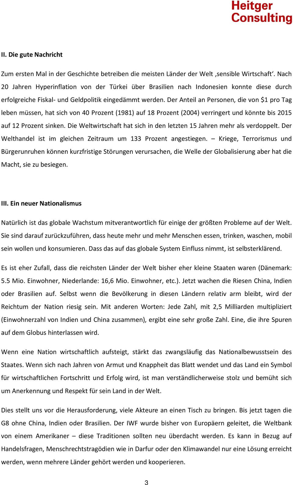 Der Anteil an Personen, die von $1 pro Tag leben müssen, hat sich von 40 Prozent (1981) auf 18 Prozent (2004) verringert und könnte bis 2015 auf 12 Prozent sinken.