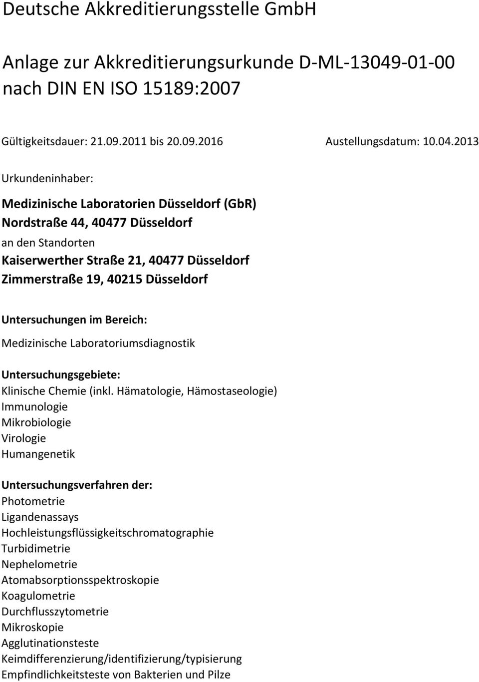 2013 Urkundeninhaber: Medizinische Laboratorien Düsseldorf (GbR) Nordstraße 44, 40477 Düsseldorf an den Standorten Kaiserwerther Straße 21, 40477 Düsseldorf Zimmerstraße 19, 40215 Düsseldorf