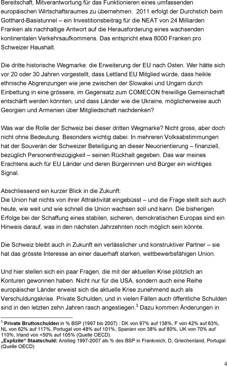 Verkehrsaufkommens. Das entspricht etwa 8000 Franken pro Schweizer Haushalt. Die dritte historische Wegmarke: die Erweiterung der EU nach Osten.