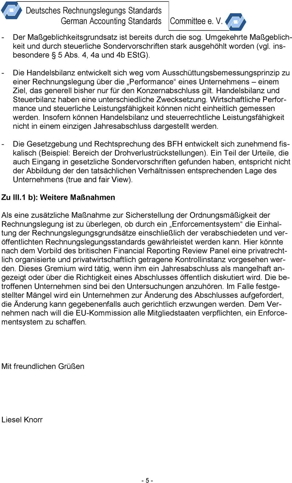 Konzernabschluss gilt. Handelsbilanz und Steuerbilanz haben eine unterschiedliche Zwecksetzung. Wirtschaftliche Performance und steuerliche Leistungsfähigkeit können nicht einheitlich gemessen werden.