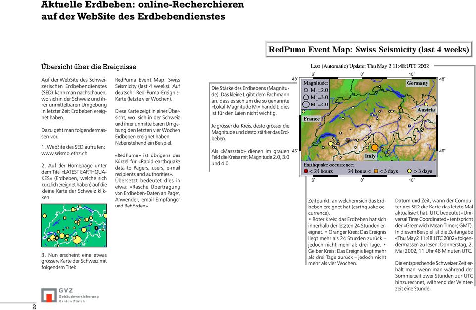 Auf der Homepage unter dem Titel «LATEST EARTHQUA- KES» (Erdbeben, welche sich kürzlich ereignet haben) auf die kleine Karte der Schweiz klikken. 3.