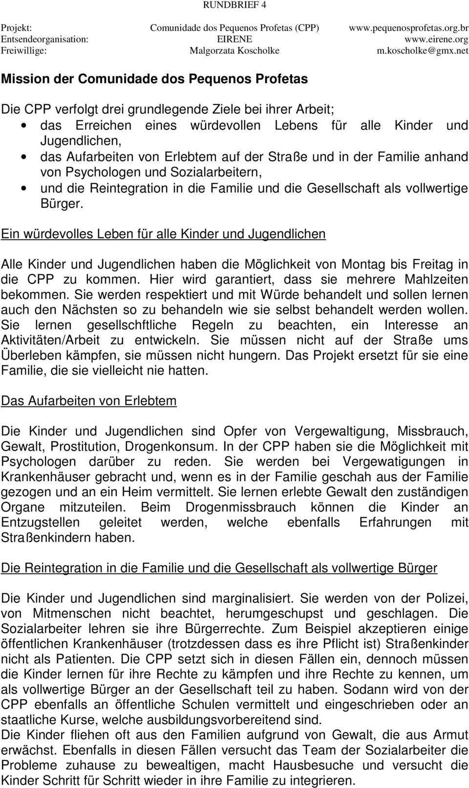 Ein würdevolles Leben für alle Kinder und Jugendlichen Alle Kinder und Jugendlichen haben die Möglichkeit von Montag bis Freitag in die CPP zu kommen.