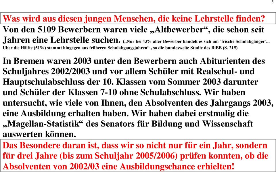 215) In Bremen waren 2003 unter den Bewerbern auch Abiturienten des Schuljahres 2002/2003 und vor allem Schüler mit Realschul- und Hauptschulabschluss der 10.