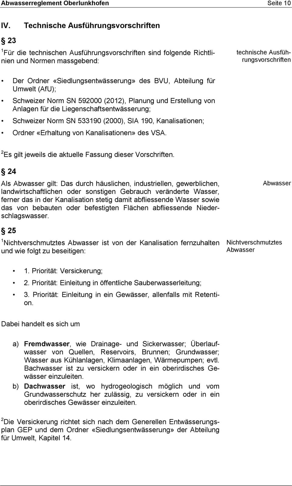 «Siedlungsentwässerung» des BVU, Abteilung für Umwelt (AfU); Schweizer Norm SN 592000 (2012), Planung und Erstellung von Anlagen für die Liegenschaftsentwässerung; Schweizer Norm SN 533190 (2000),