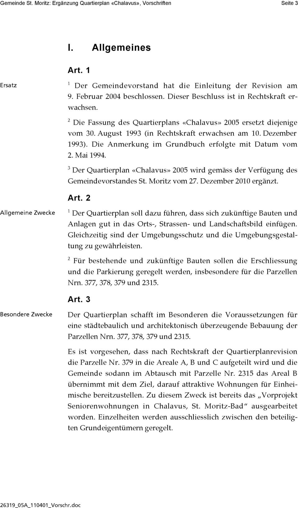 Die Anmerkung im Grundbuch erfolgte mit Datum vom 2. Mai 1994. 3 Der Quartierplan «Chalavus» 2005 wird gemäss der Verfügung des Gemeindevorstandes St. Moritz vom 27. Dezember 2010 ergänzt. Art.