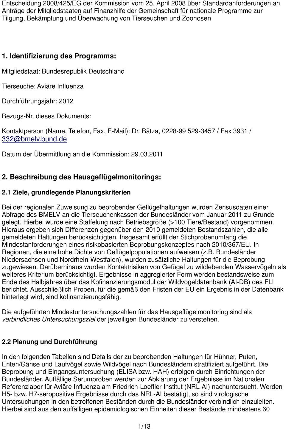 Identifizierung des Programms: Mitgliedstaat: Bundesrepublik Deutschland Tierseuche: Aviäre Influenza Durchführungsjahr: 2012 Bezugs-Nr.