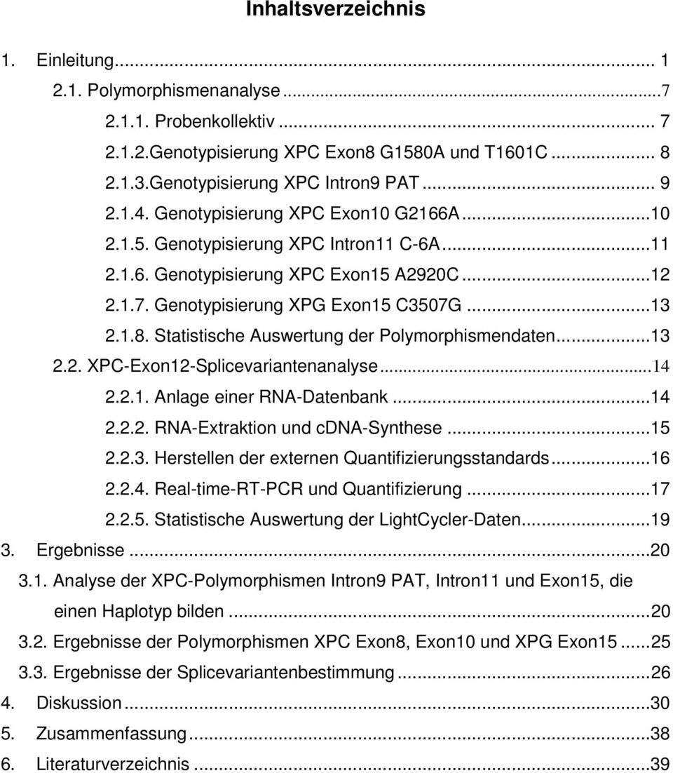 Statistische Auswertung der Polymorphismendaten...13 2.2. XPC-Exon12-Splicevariantenanalyse...14 2.2.1. Anlage einer RNA-Datenbank...14 2.2.2. RNA-Extraktion und cdna-synthese...15 2.2.3. Herstellen der externen Quantifizierungsstandards.